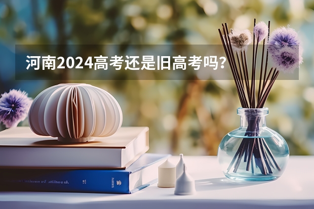 河南2024高考还是旧高考吗？