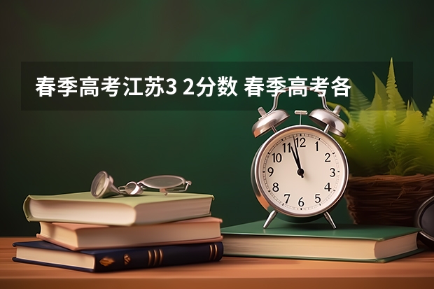 春季高考江苏3 2分数 春季高考各个学校分数线