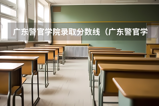 广东警官学院录取分数线（广东警官学院提前批分数线）