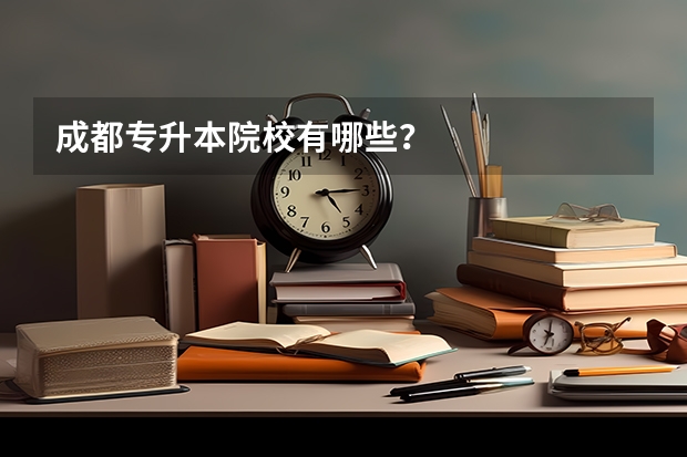 成都专升本院校有哪些?
