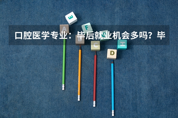 口腔医学专业：毕后就业机会多吗？毕业后当牙医是不是工资会很高?