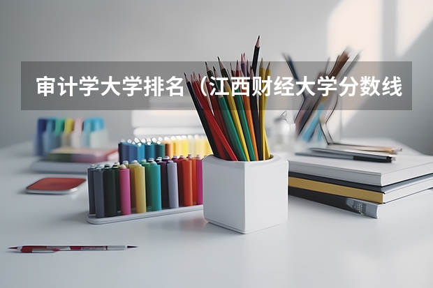 审计学大学排名（江西财经大学分数线）