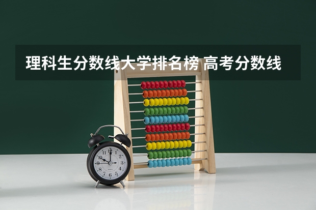 理科生分数线大学排名榜 高考分数线排名