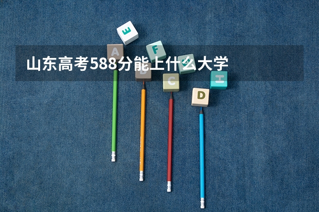 山东高考588分能上什么大学