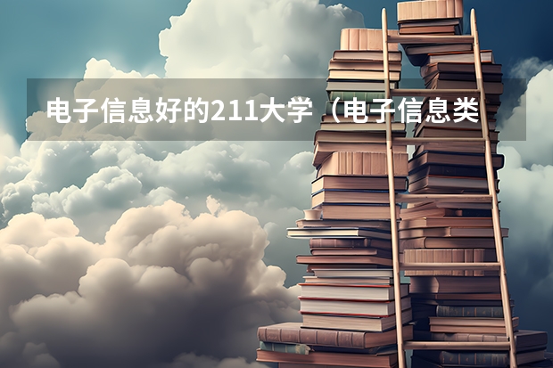 电子信息好的211大学（电子信息类专业全国排名）