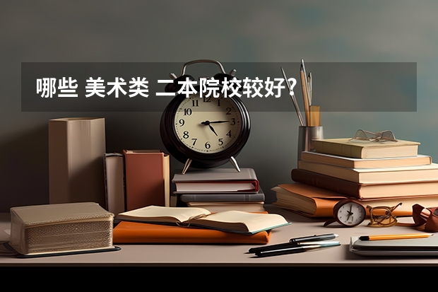 哪些 美术类 二本院校较好?
