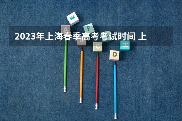2023年上海春季高考考试时间 上海春考时间2024
