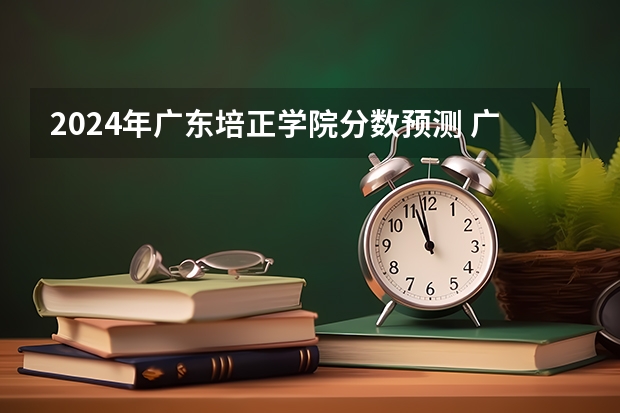 2024年广东培正学院分数预测 广东培正学院分数线
