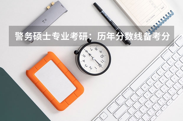 警务硕士专业考研：历年分数线备考分析及指导？（武警工程大学考研分数线）