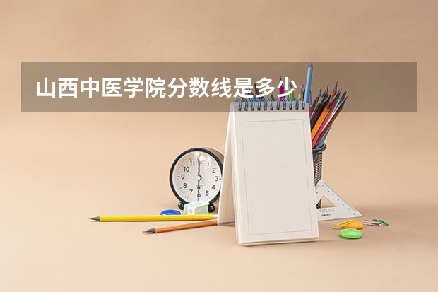 山西中医学院分数线是多少