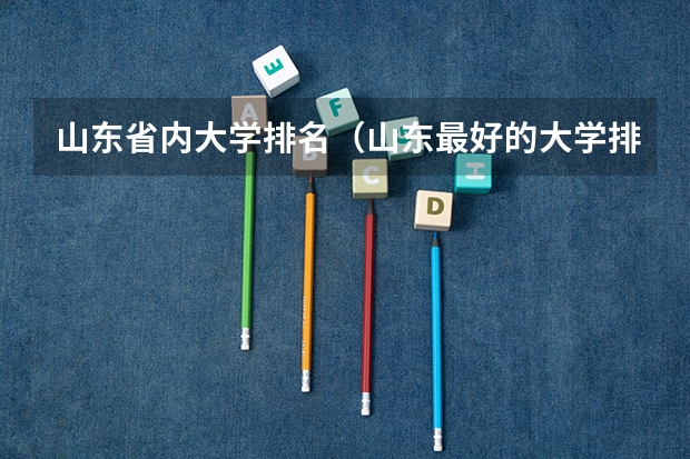 山东省内大学排名（山东最好的大学排名前十名）