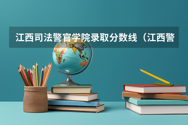 江西司法警官学院录取分数线（江西警察学院分数线）