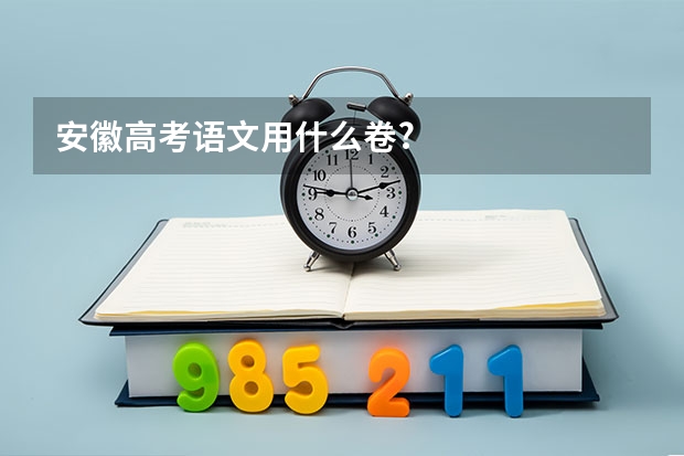 安徽高考语文用什么卷?
