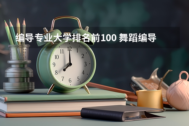 编导专业大学排名前100 舞蹈编导考研院校排名