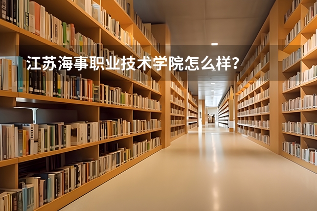 江苏海事职业技术学院怎么样？