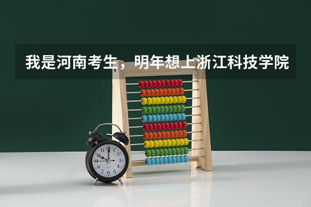 我是河南考生，明年想上浙江科技学院，大概录取多少分？还有，学校各方面怎么样？