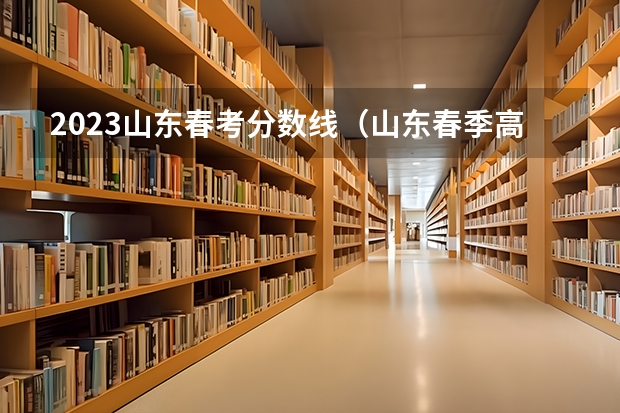 2023山东春考分数线（山东春季高考本科分数线）