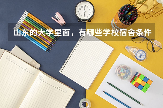 山东的大学里面，有哪些学校宿舍条件比较好？