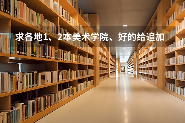 求各地1、2本美术学院、好的给追加分、追多少自己说！