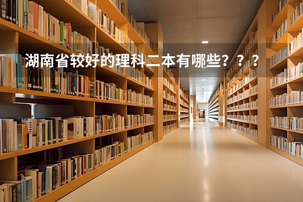 湖南省较好的理科二本有哪些？？？