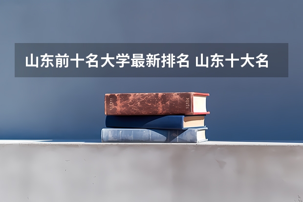 山东前十名大学最新排名 山东十大名牌大学