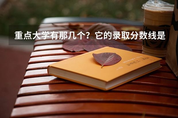 重点大学有那几个？它的录取分数线是多少？