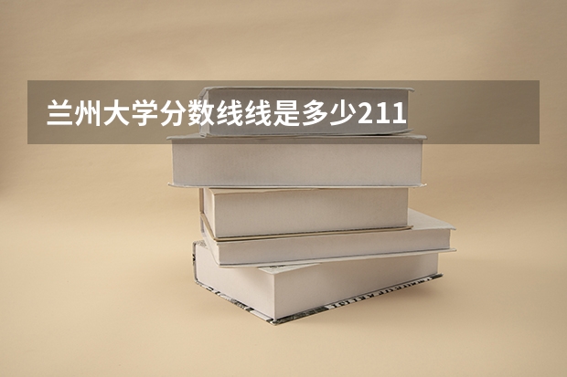 兰州大学分数线线是多少211