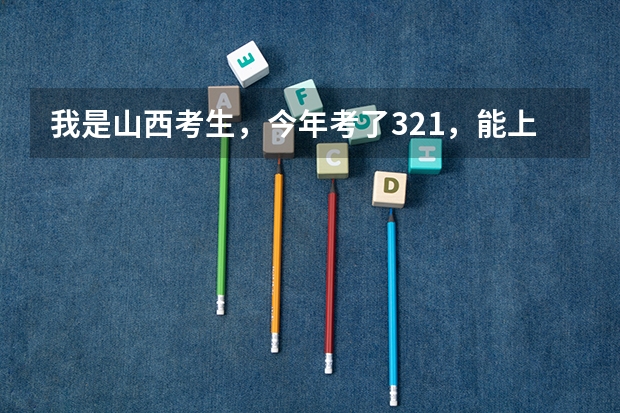 我是山西考生，今年考了321，能上山西什么专科学校？？？
