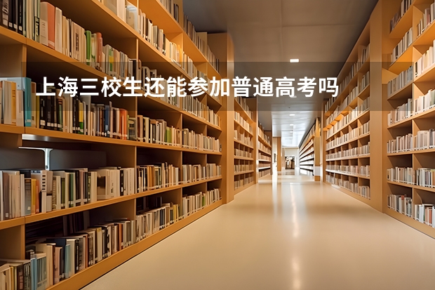 上海三校生还能参加普通高考吗