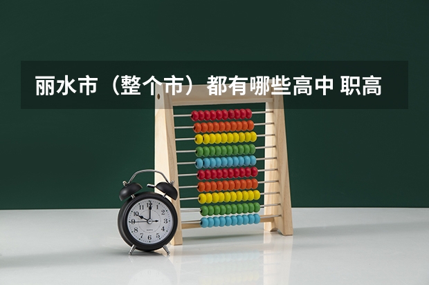 丽水市（整个市）都有哪些高中 职高 请以县分类列举 谢谢帮忙了