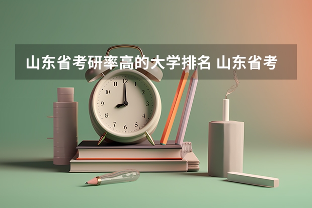 山东省考研率高的大学排名 山东省考研率较高的几所大学是哪几所 山东考研率最高的大学排行榜