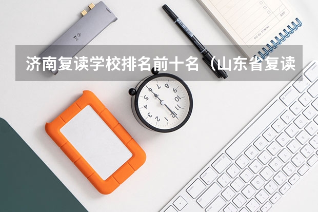 济南复读学校排名前十名（山东省复读学校排行榜前十名）