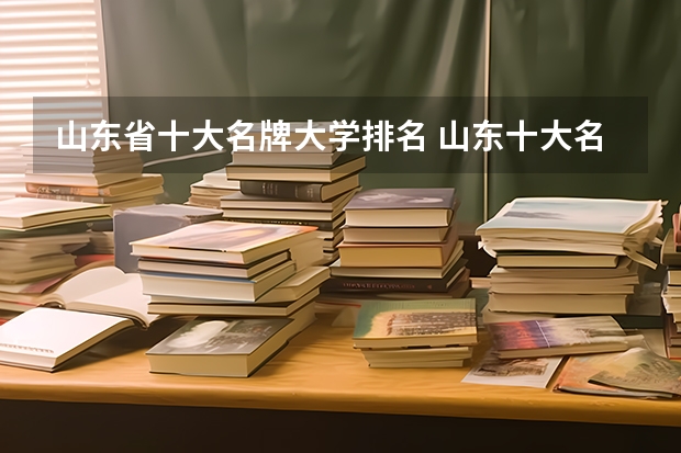 山东省十大名牌大学排名 山东十大名牌大学