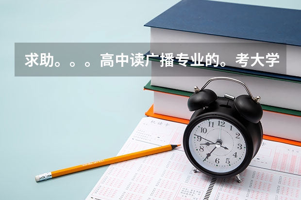 求助。。。高中读广播专业的。考大学的问题。。。 求助西安音乐学院