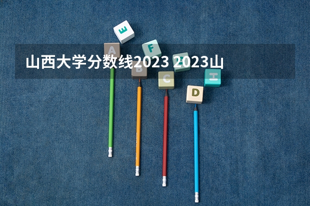 山西大学分数线2023 2023山西招生分数线