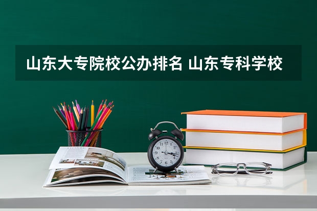 山东大专院校公办排名 山东专科学校排名公办