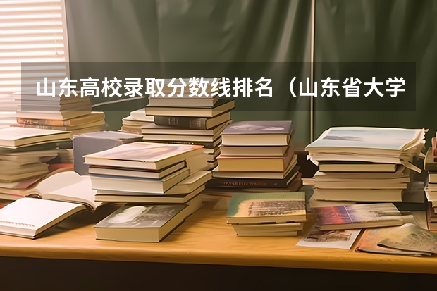 山东高校录取分数线排名（山东省大学排名及录取分数线）