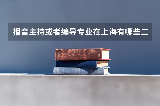 播音主持或者编导专业在上海有哪些二本以上的大学？