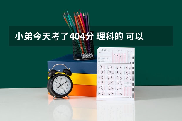 小弟今天考了404分 理科的 可以教教我怎么报志愿吗 可以报3A等补录吗 还有3B广州的院校哪里好一点?