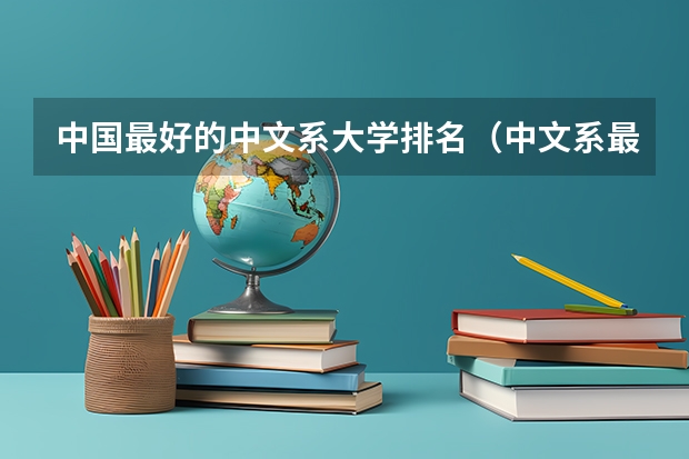 中国最好的中文系大学排名（中文系最好的大学排名）