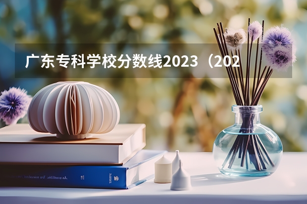 广东专科学校分数线2023（2023广东高职高考分数线）