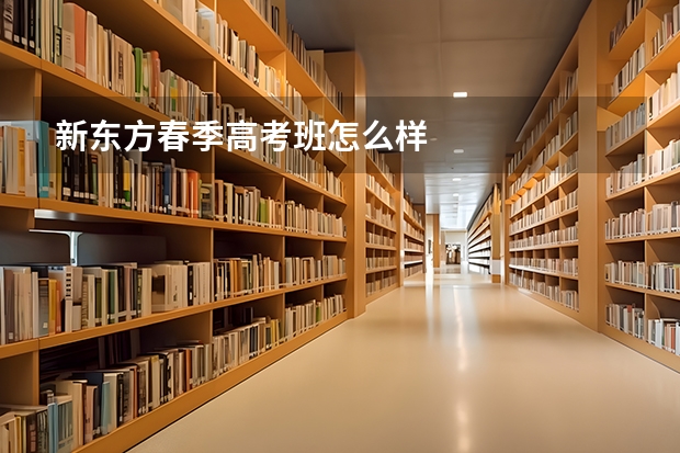 新东方春季高考班怎么样