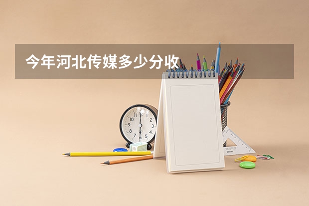 今年河北传媒多少分收