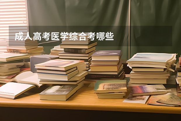 成人高考医学综合考哪些