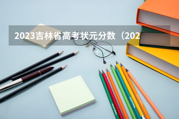 2023吉林省高考状元分数（2023年各省高考状元是谁）
