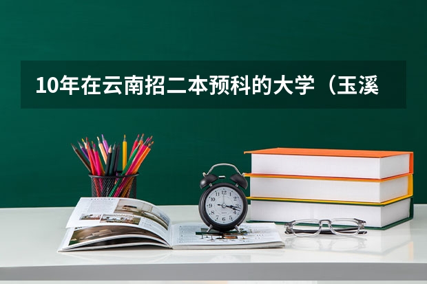 10年在云南招二本预科的大学（玉溪师范学院是否是公办学校？）