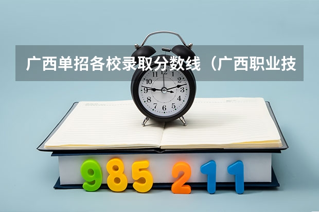广西单招各校录取分数线（广西职业技术学院单招分数线）