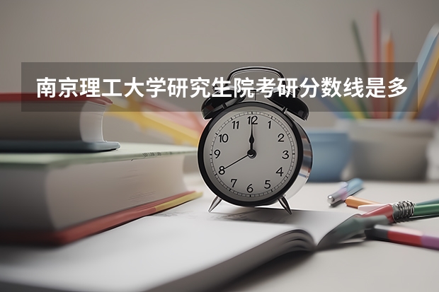 南京理工大学研究生院考研分数线是多少？