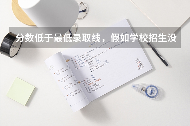 分数低于最低录取线，假如学校招生没满，有机会被录取吗？