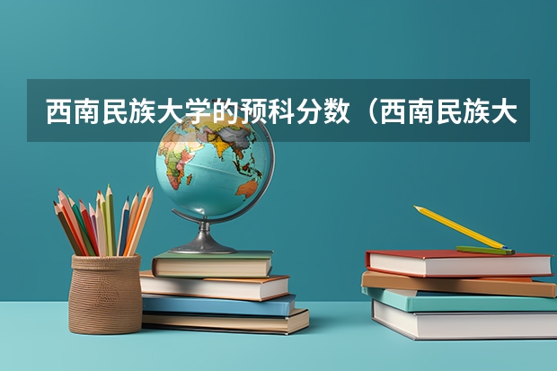 西南民族大学的预科分数（西南民族大学录取分数线）